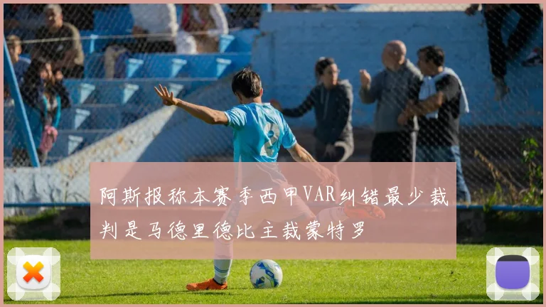 阿斯报称本赛季西甲VAR纠错最少裁判是马德里德比主裁蒙特罗