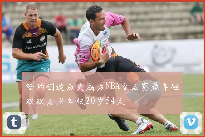 哈珀创造历史成为NBA季后赛最年轻双双后卫年仅20岁54天